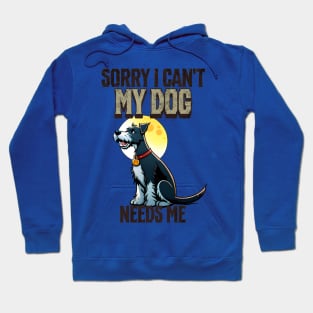 Sorry I can't My Dog Needs Me Hoodie